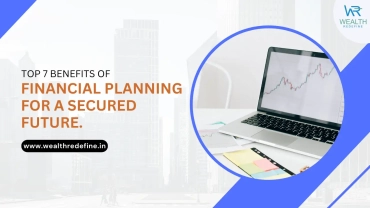 Top 7 Benefits of Financial Planning for a Secured Future