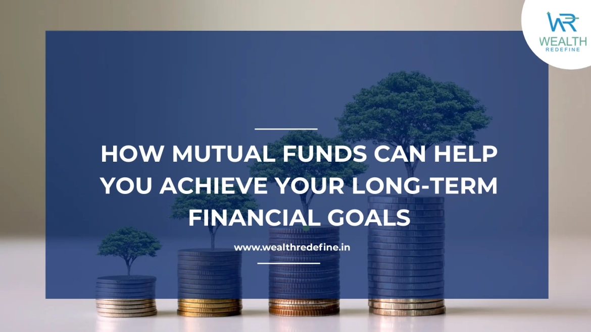 How Mutual Funds Can Help You Achieve Your Long Term Financial Goals